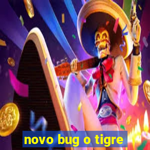 novo bug o tigre